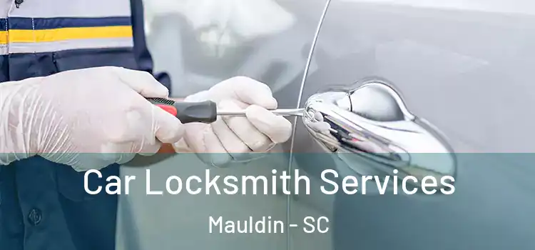 Car Locksmith Services Mauldin - SC